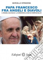 Papa Francesco fra angeli e diavoli. L'angelologia e la demonologia di Bergoglio libro