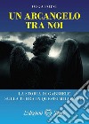 Un arcangelo tra noi. La storia di Gabriele sulla terra in questo millennio libro