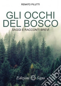 li occhi del bosco. Saggi e racconti brevi libro
