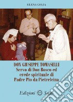 Don Giuseppe Tomaselli. Servo di don Bosco ed erede spirituale di padre Pio da Pietrelcina libro