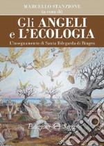 Gli angeli e l'ecologia. L'insegnamento di santa Ildegarda di Bingen libro