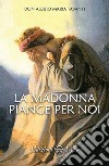 La Madonna piange per noi libro di Tavanti Alessio