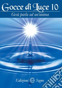 Gocce di luce. Gesù parla ad un'anima. Vol. 10 libro