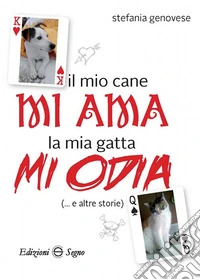 Il mio cane mi ama la mia gatta mi odia (... e altre storie) libro