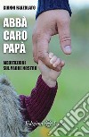 Abbà caro papà. Meditazioni sul Padre nostro libro