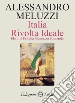 Italia. Rivolta ideale. Identità, felicità sicurezza sovranità libro