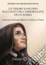 Un tesoro nascosto racconto dell'immortalità di un'anima. Santuario di Santa Maria Crocifissa di Rosa libro