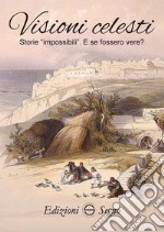 Visioni celesti. Storie impossibili. E se fossero vere? libro