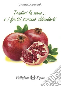 Tendimi la mano... e i frutti saranno abbondanti libro