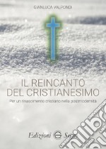 Il reincanto del cristianesimo. Per un rinascimento cristiano nella postmodernità