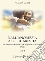 Dall'anoressia all'Eucarestia. Esperienze mistiche di una giovane mamma. Diari. Vol. 1