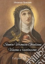 Santa Veronica Giuliani. Visioni e rivelazioni libro