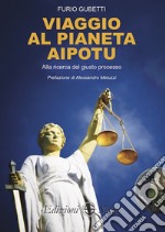 Viaggio al pianeta Aipotu. Alla ricerca del giusto processo libro