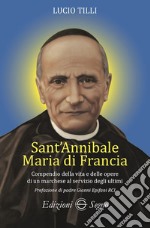 Sant' Annibale Maria Di Francia. Compendio della vita e delle opere di un marchese al servizio degli ultimi libro