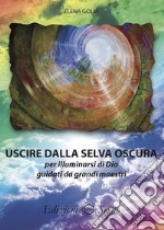 Uscire dalla selva oscura per illuminarsi di Dio guidati da grandi maestri libro