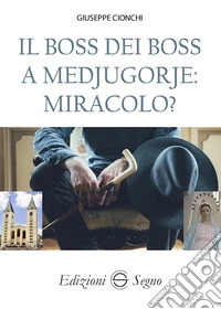 Il boss dei boss a Medjugorje: miracolo? libro