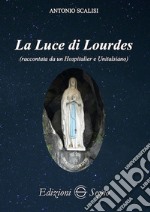 La luce di Lourdes (raccontata da un hospitalier e unitalsiano) libro