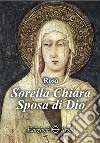 Sorella Chiara. Sposa di Dio libro