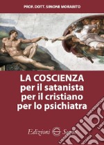 La coscienza per il satanista per il cristiano per lo psichiatra libro