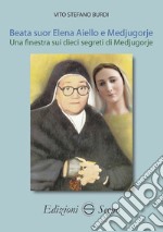 Beata suor Elena Aiello e Medjugorje. Una finestra sui dieci segreti di Medjugorje