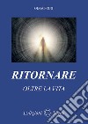 Ritornare oltre la vita libro