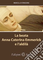 La beata Anna Caterina Emmerick e l'aldilà libro