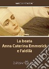 La beata Anna Caterina Emmerick e l'aldilà libro