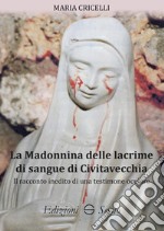 La Madonnina delle lacrime di sangue di Civitavecchia. Il racconto inedito di una testimone oculare libro