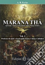 Marana Thà. Apostasia, caduta e risurrezione della Chiesa cattolica. Vol. 2: Profezie di santi e beati sulla Santa Chiesa Cattolica