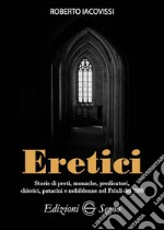 Eretici. Storie di preti, monache, predicatori, chierici, patarini e nobildonne nel Friuli del '500