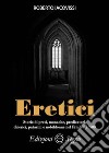 Eretici. Storie di preti, monache, predicatori, chierici, patarini e nobildonne nel Friuli del '500 libro