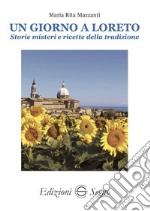 Un giorno a Loreto. Storie, misteri e ricette della tradizione libro