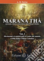 Marana Thà. Apostasia, caduta e risurrezione della Chiesa cattolica. Vol. 3