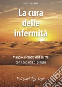 La cura delle infermità. Viaggio al centro dell'anima con Ildegarda di Bingen libro