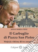 Il garbuglio di Piazza San Pietro. Wojtyla vittima di tre congiure libro