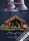 Festeggiando il Natale... Dalle allegorie del Presepe alle Campane della Notte Santa libro