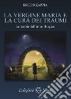 La vergine Maria e la cura dei traumi. La terapia dell'anno liturgico libro