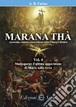 Marana Thà. Apostasia, caduta e risurrezione della Chiesa cattolica. Vol. 4: Medjugorje: l'ultima apparizione di Maria sulla terra