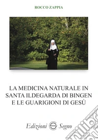 La medicina naturale in Santa Ildegarda di Bingen e le guarigioni di Gesù libro