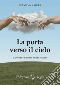 La porta verso il cielo. La verità su dolore, morte e aldilà libro