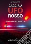 Caccia a UFO rosso. Gli X-files segreti della Russia di Putin libro di Lissoni Alfredo