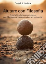 Aiutare con filosofia. Pratiche filosofiche contro il distress e per il benessere di insegnanti, educatori, sociosanitari libro