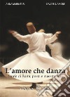 L'amore che danza. Storia di Rumi, poeta e maestro sufi libro