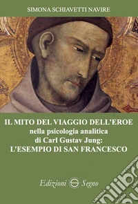 Il mito del viaggio dell'eroe nella psicologia analitica di Carl Gustav Jung: l'esempio di San Francesco libro