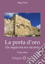 La porta d'oro. Un angelo tra noi racconta. Verità dettate da Gabriele Arcangelo ad Olga Foini libro