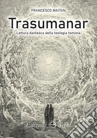 Trasumanar. Lettura dantesca della teologia tomista libro