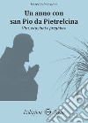 Un anno con san Pio da Pietralcina. Vita, citazioni e preghiere libro di Stanzione Marcello