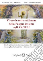 Vivere le sette settimane della Pasqua insieme agli angeli libro