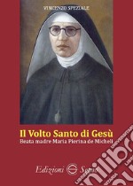 Il volto santo di Gesù. Beata madre Maria Pierina de Micheli libro