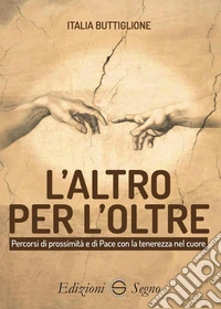 L'altro per l'Oltre. Percorsi di prossimità e di Pace con la tenerezza nel cuore libro